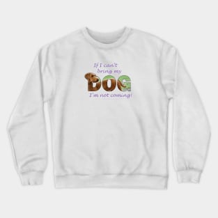 If I can't bring my dog I'm not coming - Goldendoodle oil painting word art Crewneck Sweatshirt